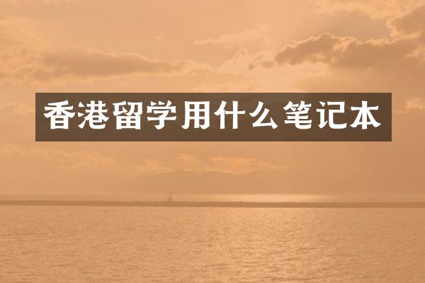 香港留学用什么笔记本