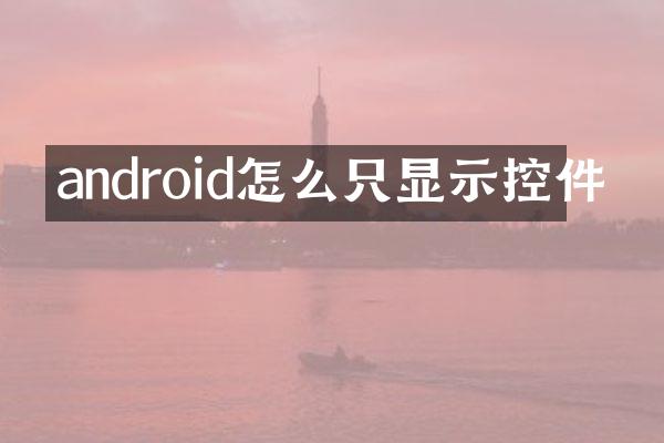 android怎么只显示控件
