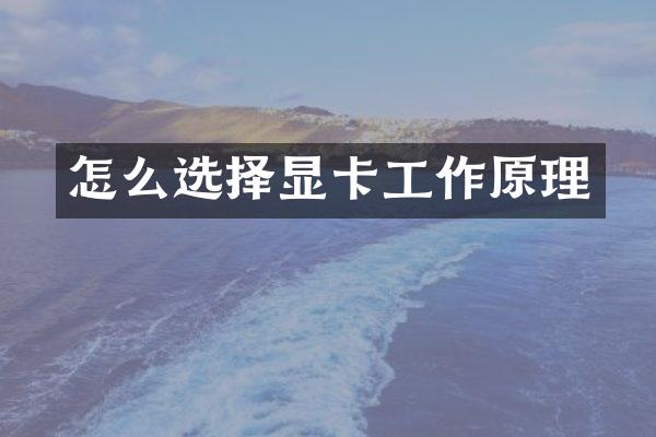 怎么选择显卡工作原理