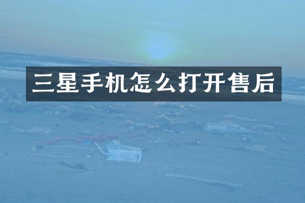 三星手机怎么打开售后
