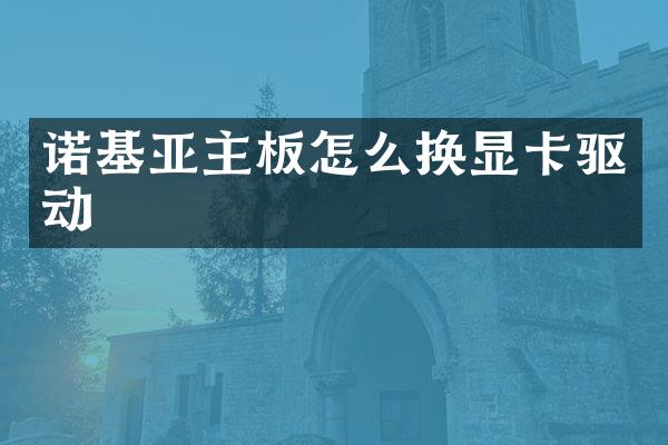 诺基亚主板怎么换显卡驱动