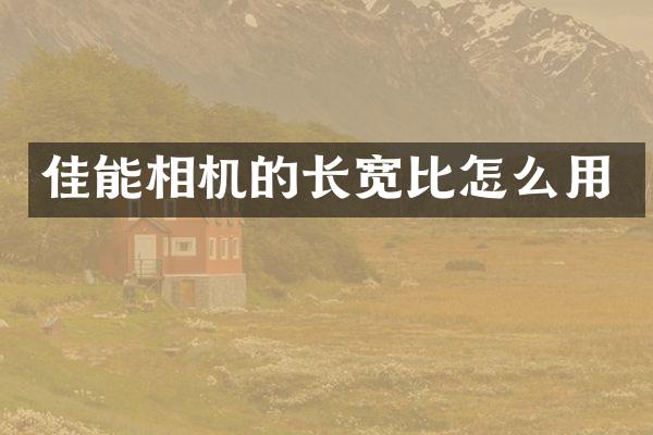 佳能相机的长宽比怎么用