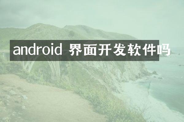 android 界面开发软件吗