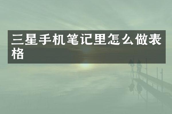 三星手机笔记里怎么做表格
