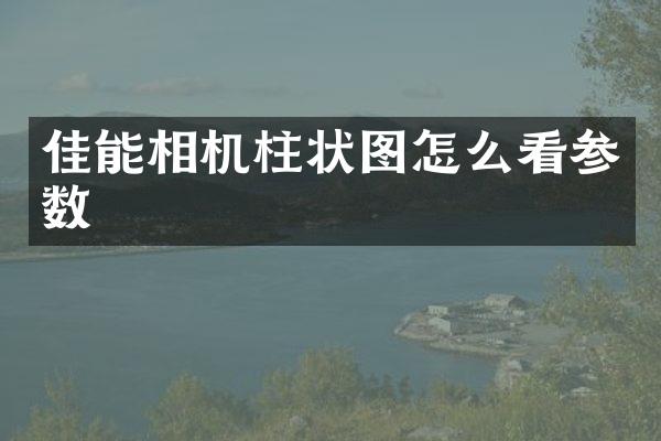 佳能相机柱状图怎么看参数