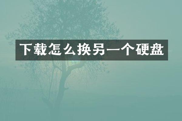 下载怎么换另一个硬盘