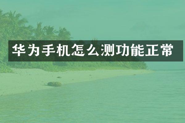 华为手机怎么测功能正常