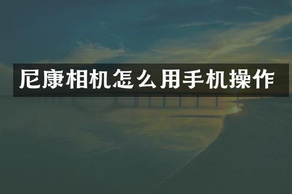 尼康相机怎么用手机操作