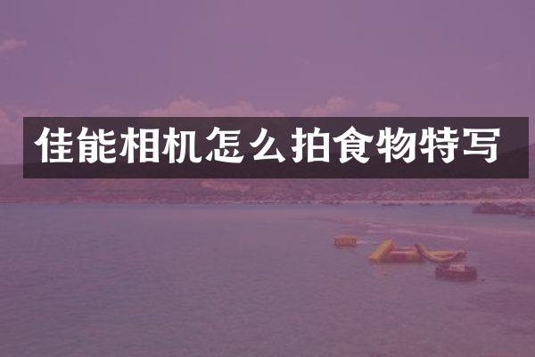 佳能相机怎么拍食物特写