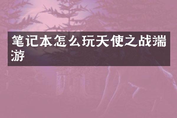 笔记本怎么玩天使之战端游
