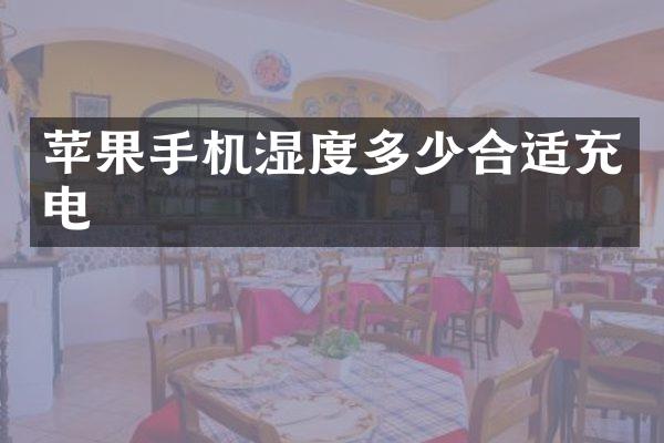 苹果手机湿度多少合适充电