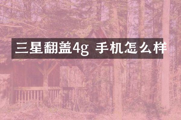 三星翻盖4g 手机怎么样