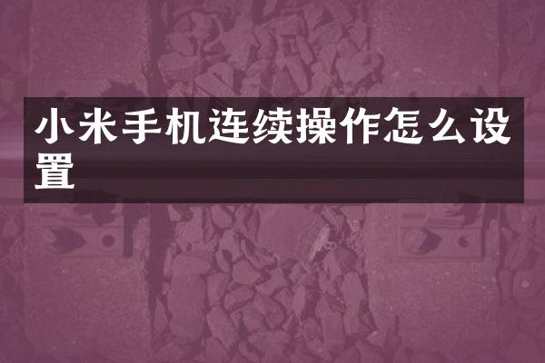 小米手机连续操作怎么设置