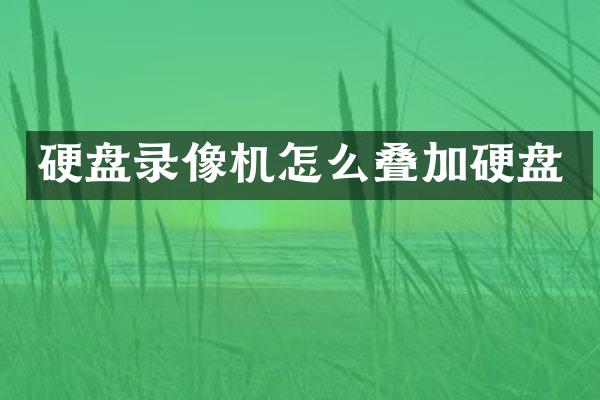 硬盘录像机怎么叠加硬盘