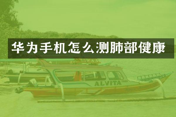 华为手机怎么测肺部健康