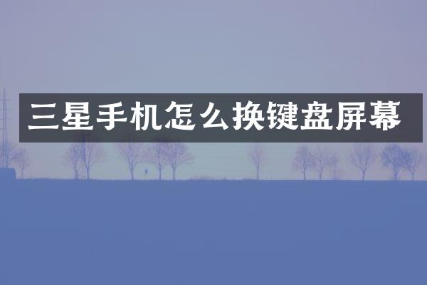三星手机怎么换键盘屏幕