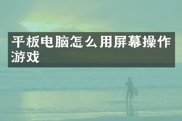 平板电脑怎么用屏幕操作游戏