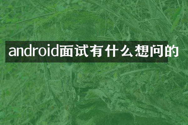android面试有什么想问的