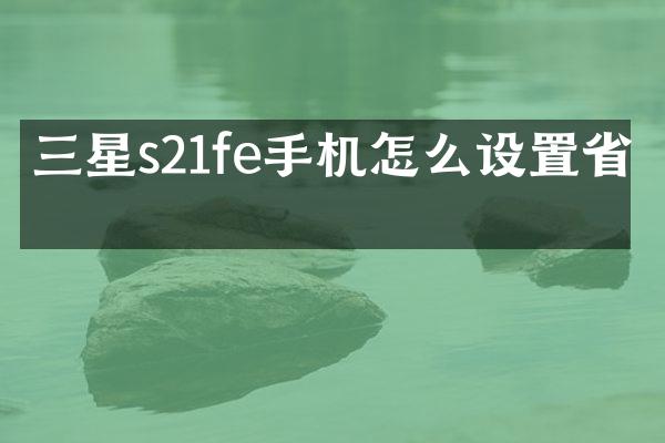 三星s21fe手机怎么设置省电