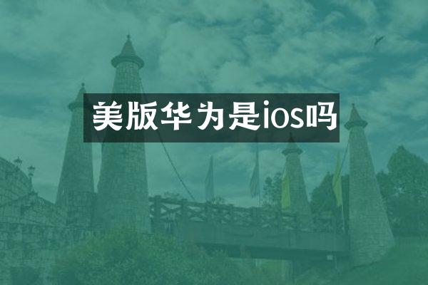 美版华为是ios吗