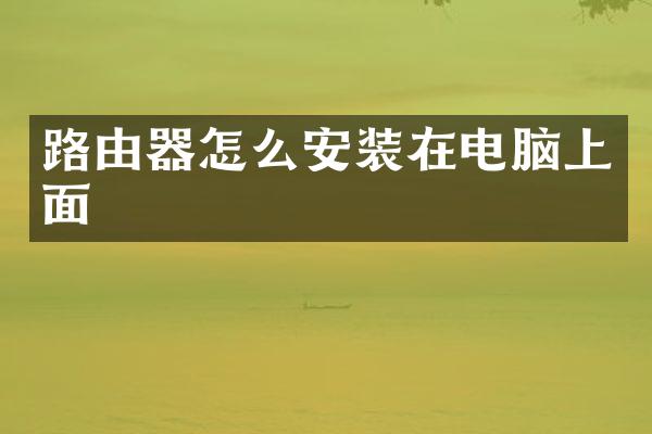 路由器怎么安装在电脑上面