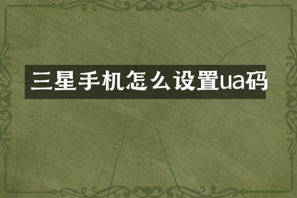 三星手机怎么设置ua码