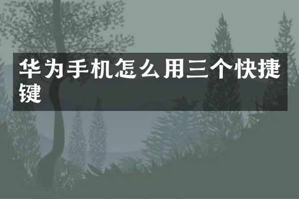 华为手机怎么用三个快捷键