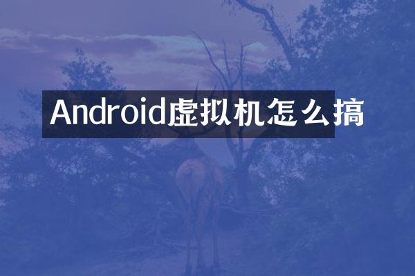 Android虚拟机怎么搞