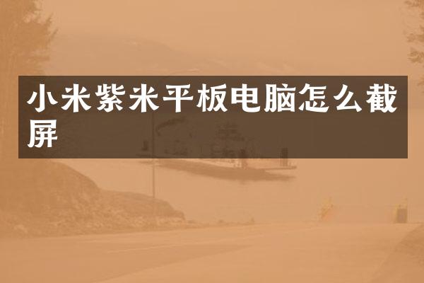 小米紫米平板电脑怎么截屏