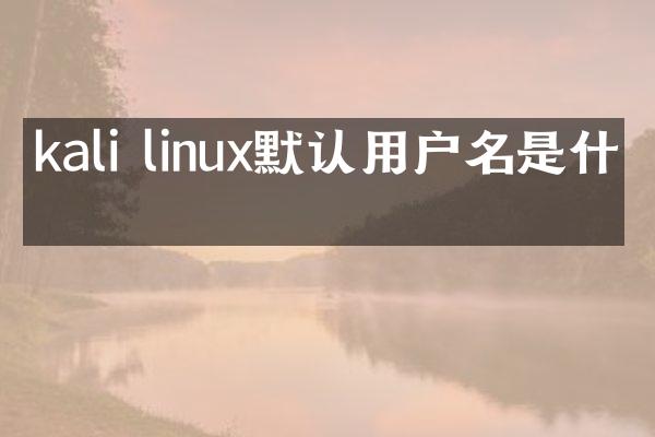 kali linux默认用户名是什么