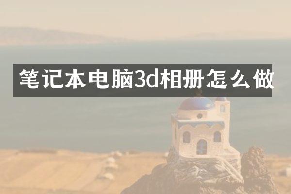 笔记本电脑3d相册怎么做
