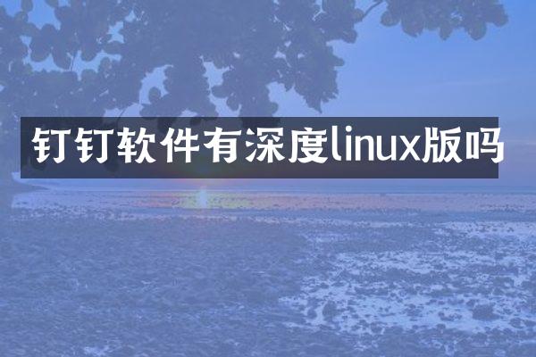 钉钉软件有深度linux版吗