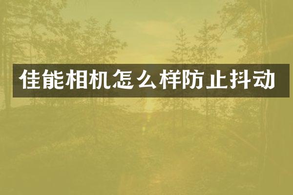 佳能相机怎么样防止抖动
