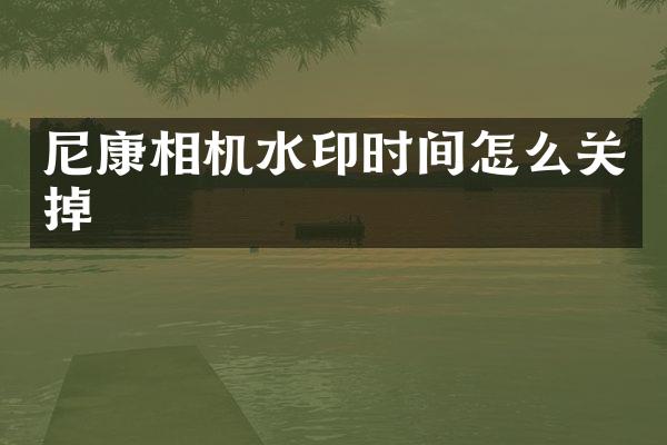 尼康相机水印时间怎么关掉
