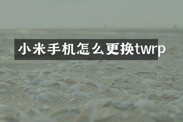 小米手机怎么更换twrp