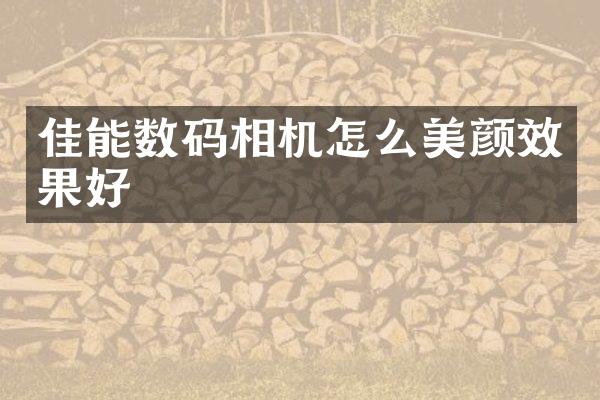 佳能数码相机怎么美颜效果好