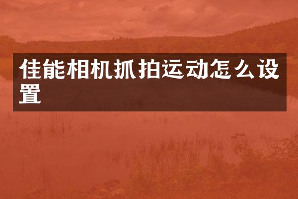 佳能相机抓拍运动怎么设置