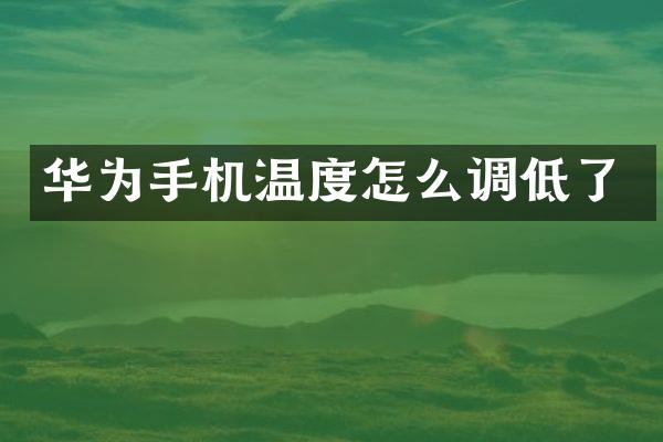 华为手机温度怎么调低了