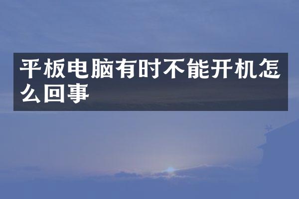 平板电脑有时不能开机怎么回事