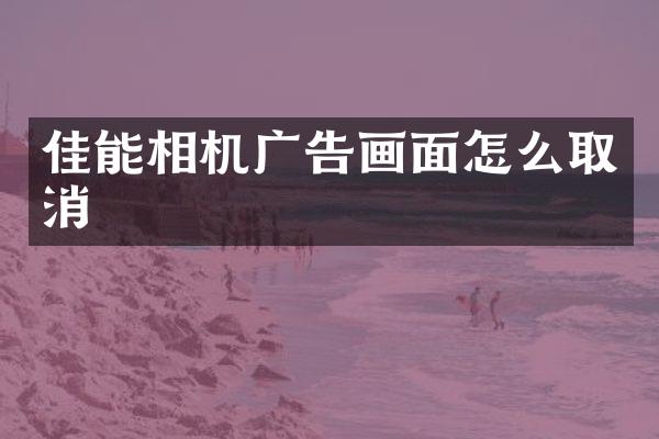 佳能相机广告画面怎么取消