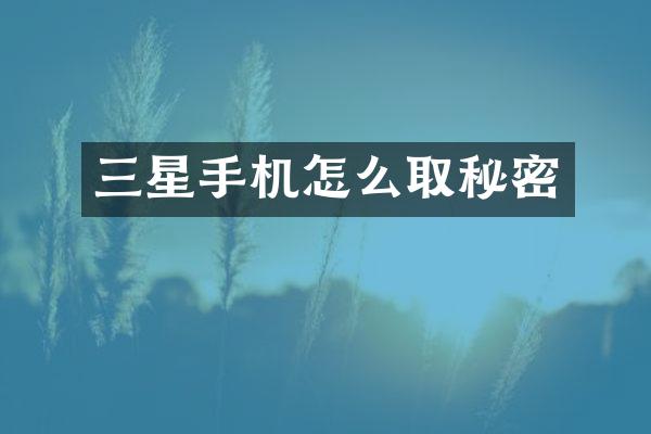 三星手机怎么取秘密