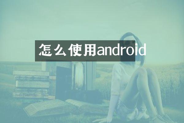 怎么使用android