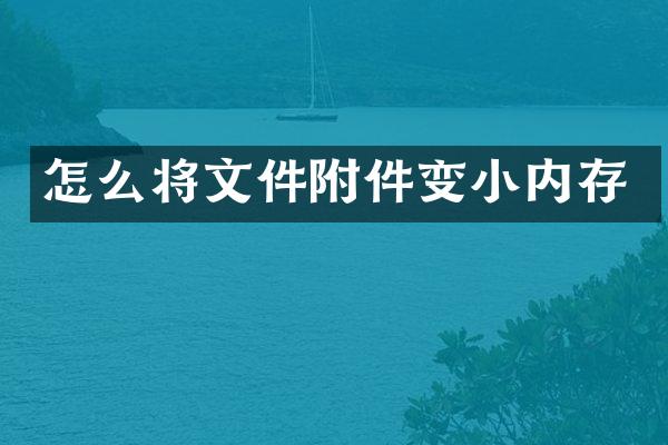 怎么将文件附件变小内存