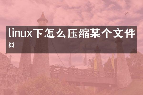 linux下怎么压缩某个文件夹
