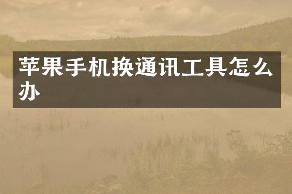 苹果手机换通讯工具怎么办