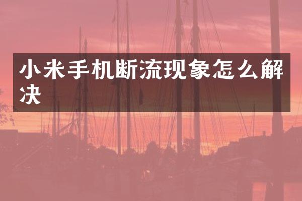 小米手机断流现象怎么解决