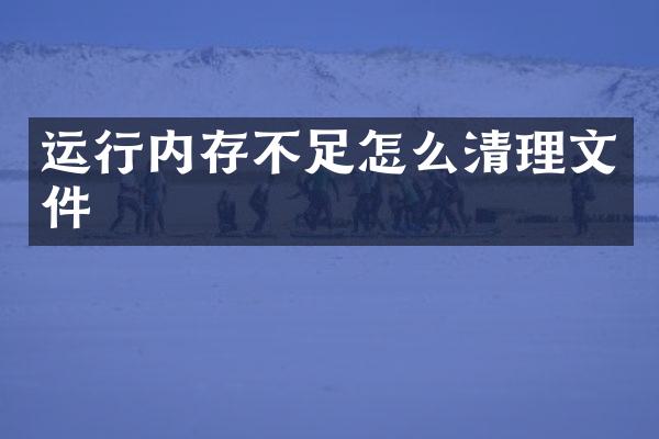 运行内存不足怎么清理文件