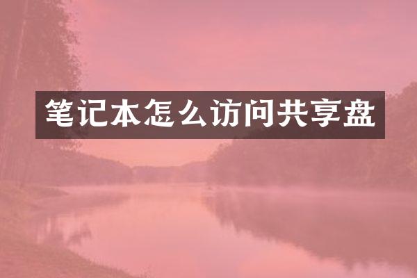 笔记本怎么访问共享盘