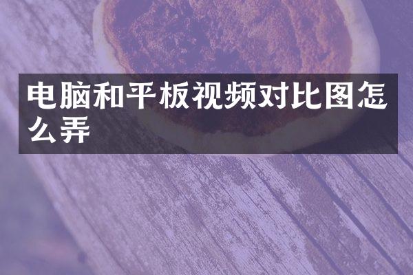 电脑和平板视频对比图怎么弄