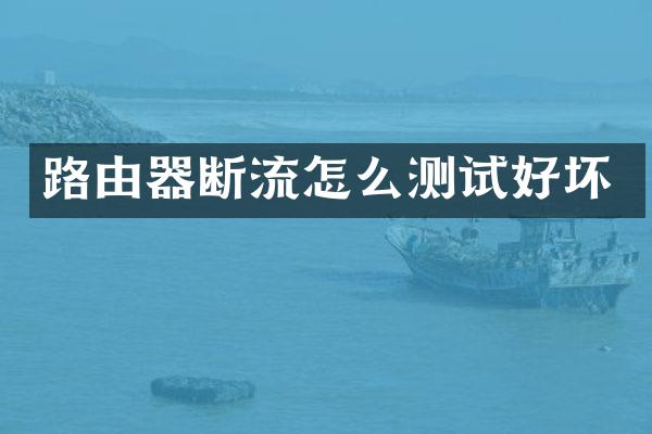 路由器断流怎么测试好坏